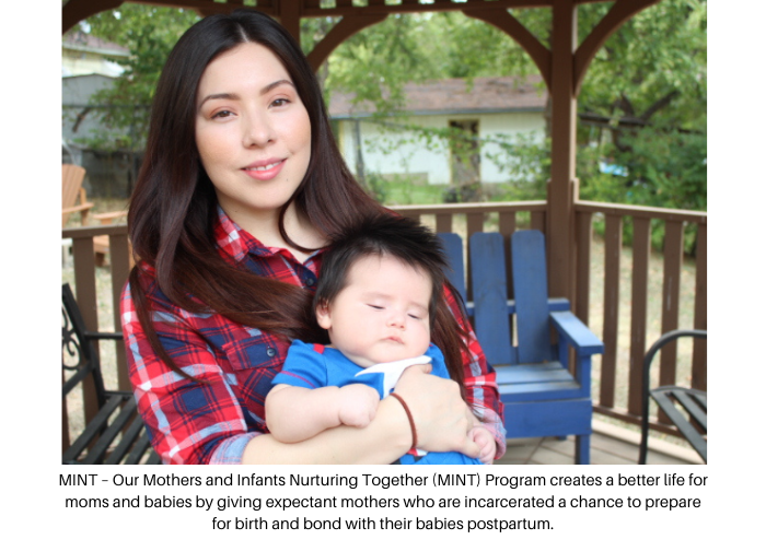 Our Mothers and Infants Nurturing Together (MINT) Program creates a better life for moms and babies by giving expectant mothers who are incarcerated a chance to prepare for birth and bond with their babies postpartum.